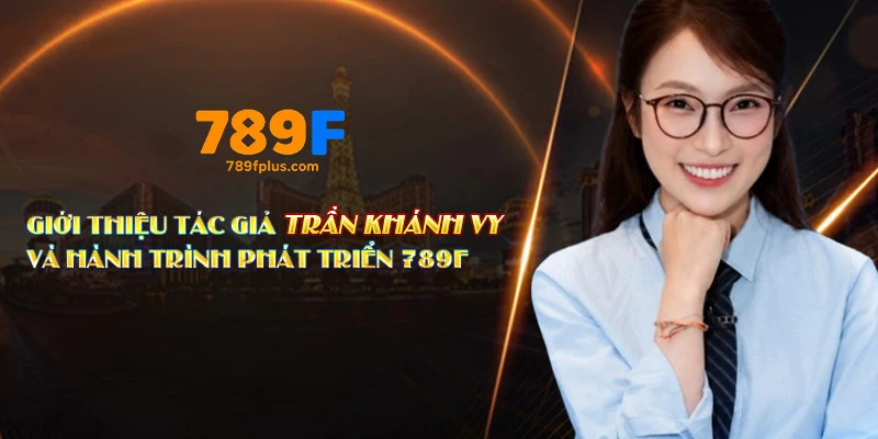Giới thiệu tác giả Trần Khánh Vy và hành trình phát triển 789F