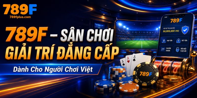 789f - sân chơi giải trí đẳng cấp