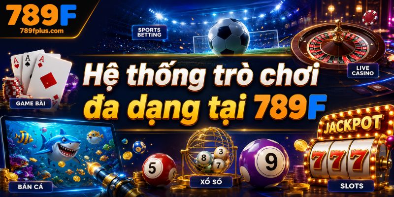Hệ thống trò chơi đa dạng tại 789f