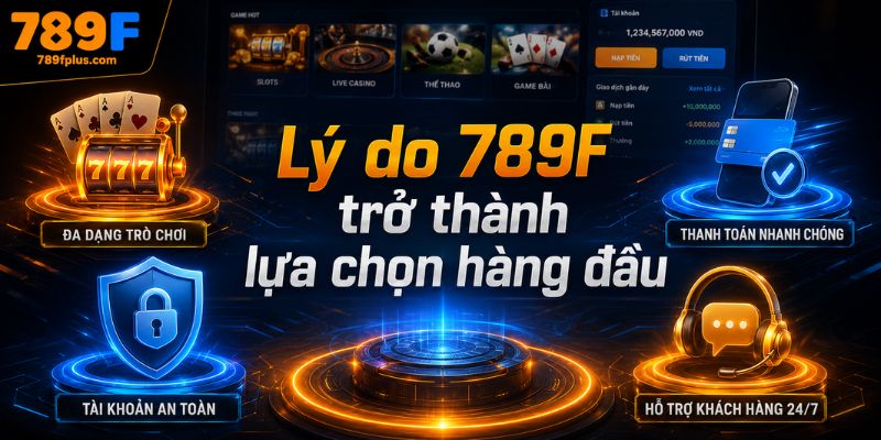 Lý do 789f trở thành lựa chọn hàng đầu của các cược thủ